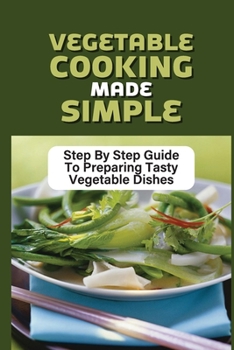 Paperback Vegetable Cooking Made Simple: Step By Step Guide To Preparing Tasty Vegetable Dishes: How To Cook Parsnip Book