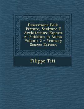 Paperback Descrizione Delle Pitture, Sculture E Architetture Esposte Al Pubblico in Roma, Volume 2 [Italian] Book