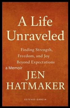 Jen Hatmaker: A Life Unraveled: Finding Strength, Freedom, and Joy Beyond Expectations
