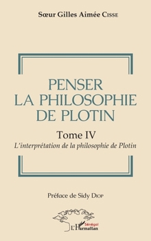 Penser la philosophie de Plotin Tome IV: L'interprétation de la philosophie de Plotin (Harmattan Sénégal) (French Edition)