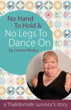 No Hand to Hold & No Legs to Dance on: A Thalidomide Survivor's Story