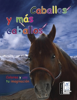 Caballos y más caballos: Colorea y usa tu imaginación (Spanish Edition)