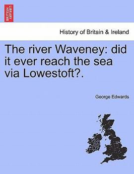 Paperback The River Waveney: Did It Ever Reach the Sea Via Lowestoft?. Book