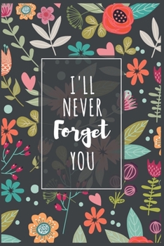 Password Book I'll Never Forget You: Password Organizer Notebook: Internet Password Logbook/ The Personal Internet Address & Password/Notebook for ... Friends (Floral Design, Small, 6 x 9 inch)