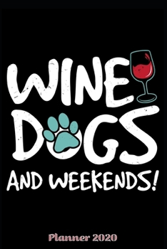 Planner 2020: Daily Planner Wine Dogs And Weekends Weekly Planner 2020 With Federal Holidays Softcover 6x9 Gift Idea Wine Dog Lover