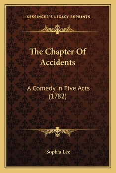 The chapter of accidents: a comedy, in five acts, as it is performed at the Theatre-Royal in the Hay-Market. Written by Miss Lee.