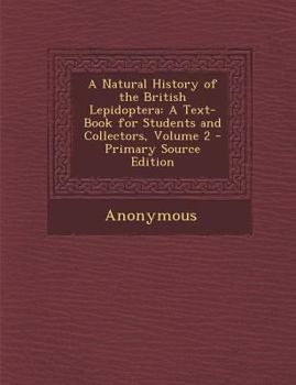 Paperback A Natural History of the British Lepidoptera: A Text-Book for Students and Collectors, Volume 2 - Primary Source Edition Book