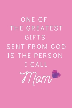 One Of The Greatest Gifts Sent From God Is The Person I Call MOM: Blank Lined Notebook, Gift Idea For Mothers
