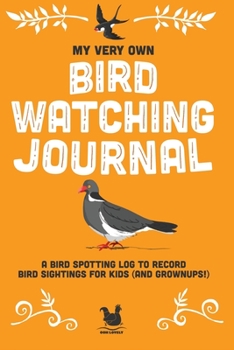 Paperback My Very Own Bird Watching Journal: A bird spotting log to record bird sightings for kids (and grownups!) Book