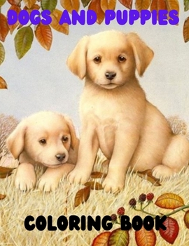 Dogs and Puppies Coloring Book: Lovely Dog And Puppies Coloring Book for Adults