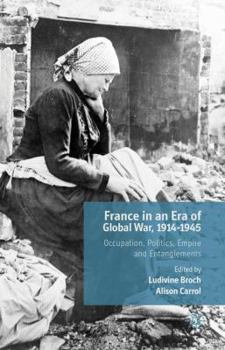 Hardcover France in an Era of Global War, 1914-1945: Occupation, Politics, Empire and Entanglements Book