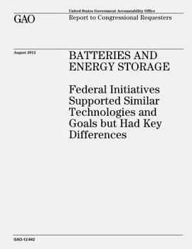 Paperback Batteries and Energy Storage: Federal Initiatives Supported Similar Technologies and Goals But Had Key Differences (GAO-12-842) Book
