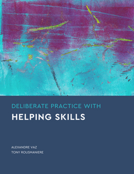 Deliberate Practice With Helping Skills (Essentials of Deliberate Practice Series)