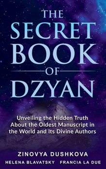 The Secret Book of Dzyan: Unveiling the Hidden Truth About the Oldest Manuscript in the World and Its Divine Authors