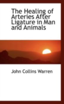 The Healing of Arteries after Ligature in Man and Animals