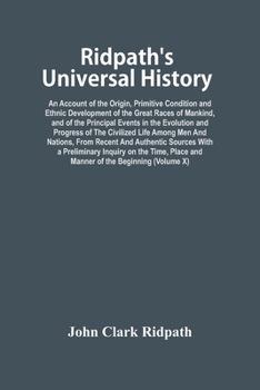 Paperback Ridpath'S Universal History: An Account Of The Origin, Primitive Condition And Ethnic Development Of The Great Races Of Mankind, And Of The Princip Book