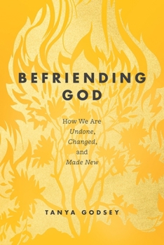Paperback Befriending God: How We Are Undone, Changed, and Made New Book