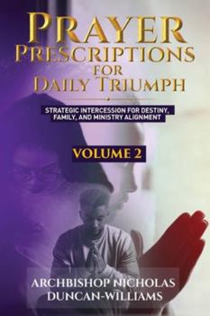 Prayer Prescriptions for Daily Triumph Volume 2: Strategic Intercession for Destiny, Family, and Ministry Alignment