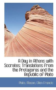 Paperback A Day in Athens with Socrates; Translations from the Protagoras and the Republic of Plato Book