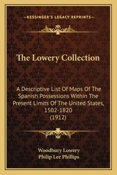 Paperback The Lowery Collection: A Descriptive List Of Maps Of The Spanish Possessions Within The Present Limits Of The United States, 1502-1820 (1912) Book