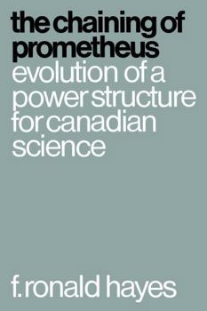 Paperback The Chaining of Prometheus: Evolution of a Power Structure for Canadian Science Book