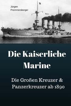 Paperback Die Kaiserliche Marine: Die Großen Kreuzer & Panzerkreuzer ab 1890 [German] Book