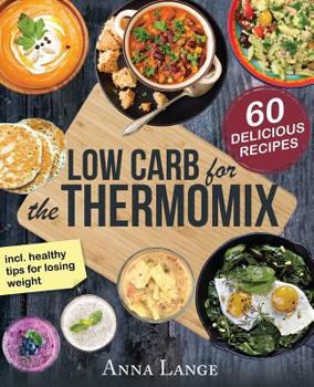 Paperback Low Carb for the Thermomix(c): The Cookbook with 60 Light and Delicious Recipes Book