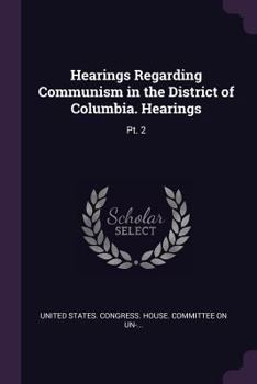 Paperback Hearings Regarding Communism in the District of Columbia. Hearings: Pt. 2 Book