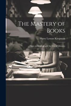 Paperback The Mastery of Books: Hints on Reading and the Use of Libraries Book
