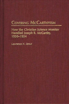 Hardcover Covering McCarthyism: How the Christian Science Monitor Handled Joseph R. McCarthy, 1950-1954 Book