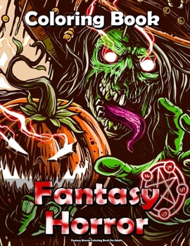 Fantasy Horror Coloring Book For Adults: With Dark Fantasy Creatures, Monsters, Witches, Nightmares, Evil Women, for Relaxation & Stress Relief !.