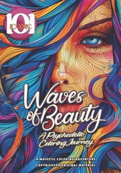 101 Iconic: Waves of Beauty: A Psychedelic Coloring Journey, Expressive Characters and Detailed Patterns for Mindful Coloring: Col