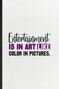 Entertainment Is in Art Like Color in Pictures: Funny Circus Entertainment Lined Notebook/ Blank Journal For Clown Acrobatics Juggling, Inspirational ... Birthday Gift Idea Personal 6x9 110 Pages