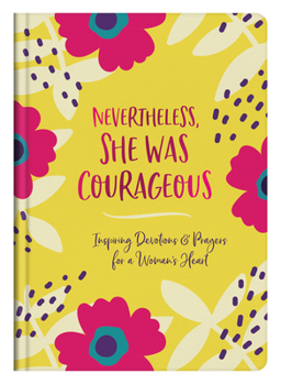 Hardcover Nevertheless, She Was Courageous: Inspiring Devotions and Prayers for a Woman's Heart Book