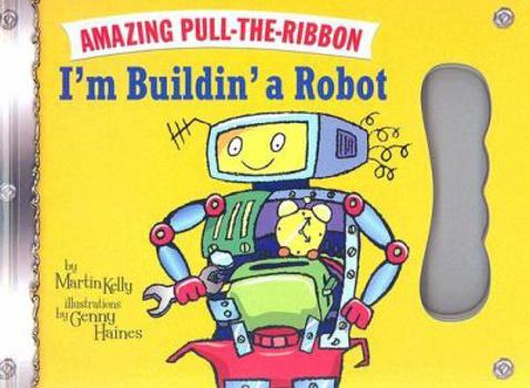 Board book I'm Buildin' a Robot: Amazing Pull-The-Ribbon Book
