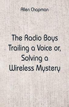 The Radio Boys Trailing a Voice or, Solving a Wireless Mystery
