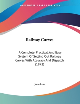 Paperback Railway Curves: A Complete, Practical, And Easy System Of Setting Out Railway Curves With Accuracy And Dispatch (1872) Book