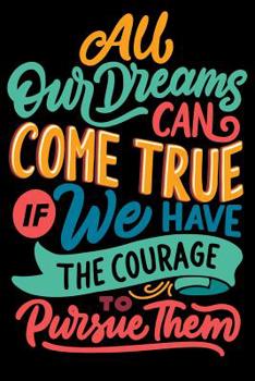 Paperback All Our Dreams Come True if we have the courage to pursue them: Daily Positivity Journal For Happiness, Wellness, Mindfulness & Self Care - Inspiratio Book