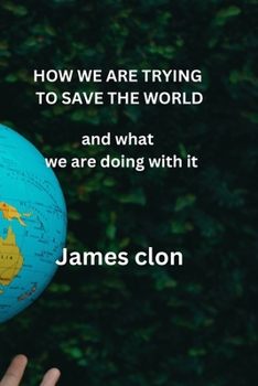 Paperback How We Are Trying to Save the World: and what we are doing with it Book