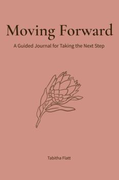 Moving Forward: A Guided Journal for Taking the Next Step