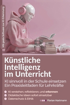 Paperback Künstliche Intelligenz im Unterricht: KI sinnvoll in der Schule einsetzen: Ein Praxisleitfaden für Lehrkräfte [German] Book