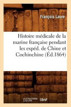 Paperback Histoire Médicale de la Marine Française Pendant Les Expéd. de Chine Et Cochinchine (Éd.1864) [French] Book