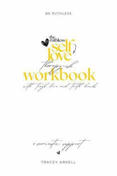 Paperback The Ruthless Self-Love Therapy-ish Workbook: With Tough Love And Truth Bombs Plus Sarcastic Support. Everything Your Therapist Would Say If They ... Their Mind. (The Ruthless Self-Love Series) Book