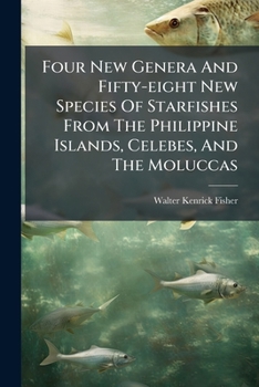 Four New Genera And Fifty-eight New Species Of Starfishes From The Philippine Islands, Celebes, And The Moluccas