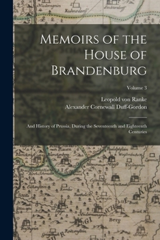 Paperback Memoirs of the House of Brandenburg: And History of Prussia, During the Seventeenth and Eighteenth Centuries; Volume 3 Book