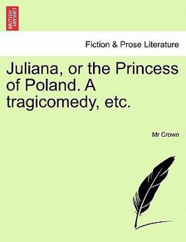 Paperback Juliana, or the Princess of Poland. a Tragicomedy, Etc. Book