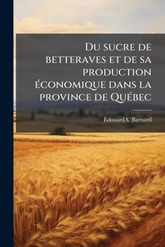 Paperback Du sucre de betteraves et de sa production économique dans la province de Québec [French] Book