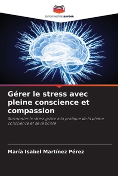 Gérer le stress avec pleine conscience et compassion (French Edition)