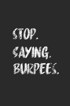 Stop Saying Burpees: Fitness Trainer Notebook, Dotted Bullet (6 x 9 - 120 pages) Sports Themed Notebook for Daily Journal, Diary, and Gift