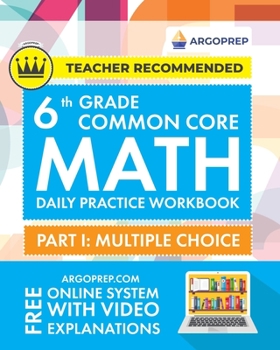 Paperback 6th Grade Common Core Math: Daily Practice Workbook - Part I: Multiple Choice 1000+ Practice Questions and Video Explanations Argo Brothers (Commo Book